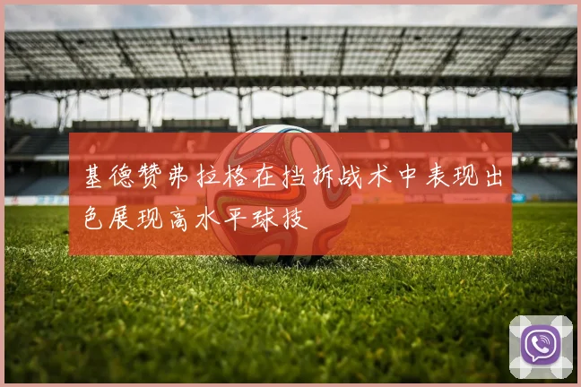 基德赞弗拉格在挡拆战术中表现出色展现高水平球技