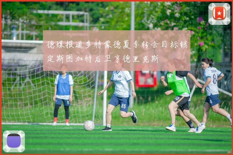 德媒报道多特蒙德夏季转会目标锁定斯图加特后卫亨德里克斯