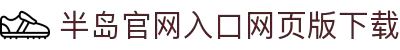 半岛官网入口网页版下载_半岛(中国)"